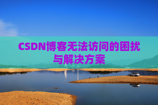 CSDN博客无法访问的困扰与解决方案