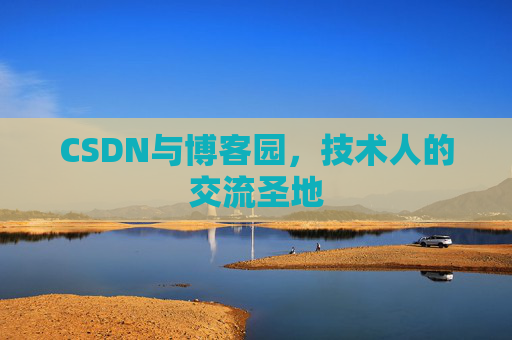 CSDN与博客园,技术人的交流圣地